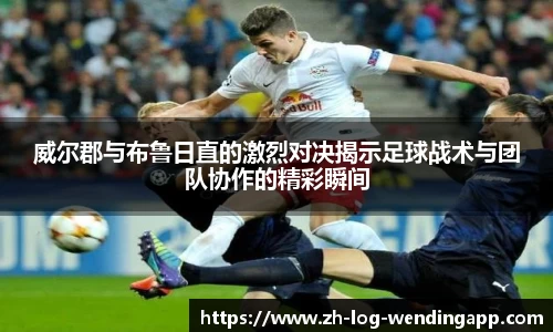威尔郡与布鲁日直的激烈对决揭示足球战术与团队协作的精彩瞬间
