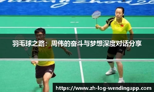 羽毛球之路：周伟的奋斗与梦想深度对话分享