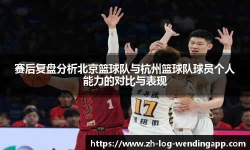 赛后复盘分析北京篮球队与杭州篮球队球员个人能力的对比与表现
