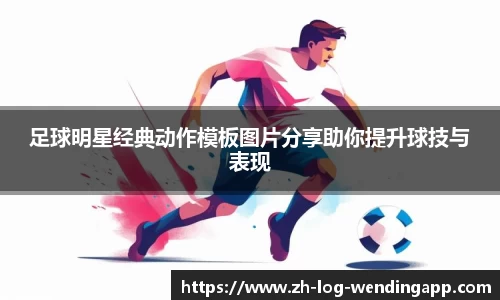 足球明星经典动作模板图片分享助你提升球技与表现